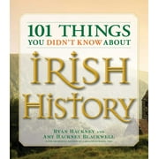 RYAN HACKNEY; AMY HACKNEY BLACKWELL; GARLAND KIMMER 101 Things: 101 Things You Didn't Know About Irish History : The People, Places, Culture, and Tradition of the Emerald Isle (Paperback)