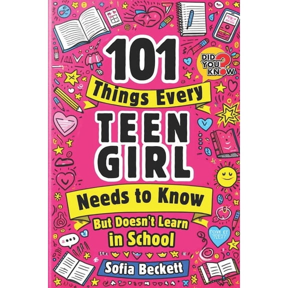 101 Things Every Teen Girl Needs to Know, but Doesn't Learn in School: The Collection of Essential Advice for Transformi, (Paperback)
