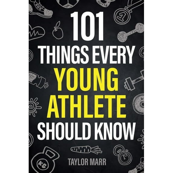 101 Things Every Young Athlete Should Know: Master Goal Setting, Mental Toughness, Perseverance, Teamwork, Discipline, N, (Paperback)