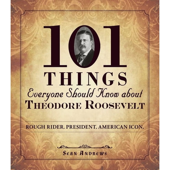 101 Things Everyone Should Know about Theodore Roosevelt : Rough Rider. President. American Icon. (Paperback)
