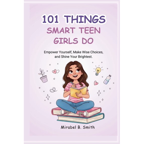 101 Things Smart Teen Girls Do: Empower Yourself, Make Wise Choices, and Shine Your Brightest., (Paperback)