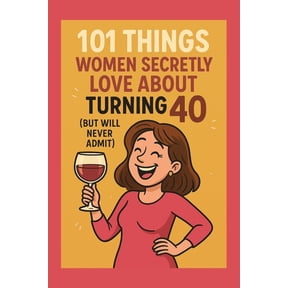 101 Things Women Secretly Love About Turning 40 (But Will Never Admit): A Funny, Relatable, and Empowering Gift Book for, (Paperback)