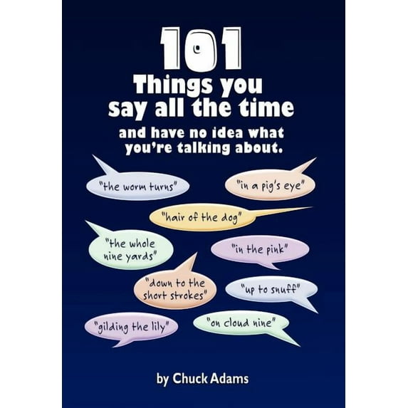 101 Things You Say All the Time: And Have No Idea What You're Talking About!, (Hardcover)