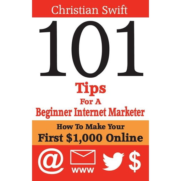 101 Tips For a Beginner Internet Marketer : How To Make Your First $1,000 Online (Paperback)