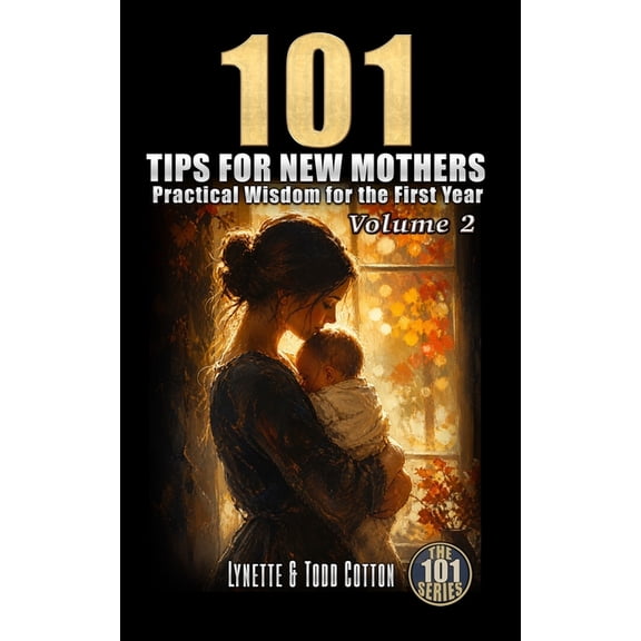 101 Tips for New Mothers 101 Tips for New Mothers - Volume 2: Practical Wisdom for the First Year, Book 2, (Paperback)