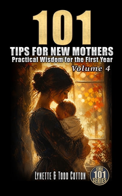 101 Tips for New Mothers 101 Tips for New Mothers - Volume 4: Practical Wisdom for the First Year, Book 4, (Paperback)