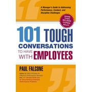 PAUL FALCONE 101 Tough Conversations to Have with Employees: A Manager's Guide to Addressing Performance, Conduct, and Dia Manager's Guide to Addressing Performance, Conduct, and Discipline Challenges Scipline Cha