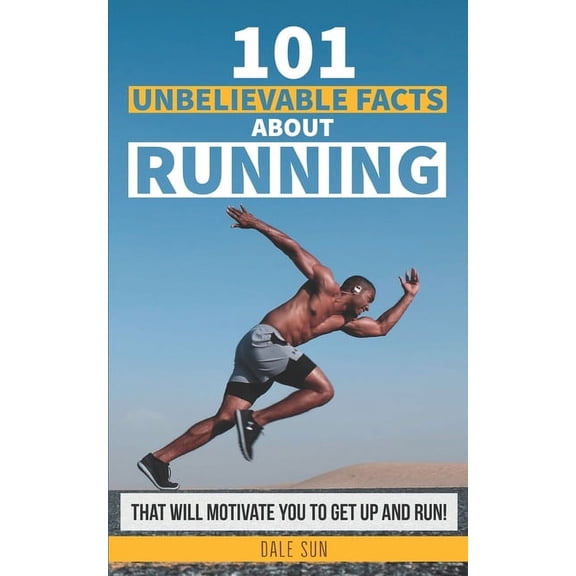 101 Unbelievable Facts About Running That Will Motivate You To Get Up And Run! (Paperback)