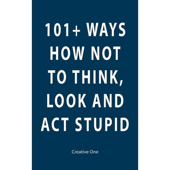 101+ Ways How Not To Think, Look and Act Stupid Paperback 148002483X 9781480024830 Creative One