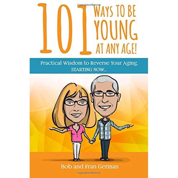 Pre-Owned 101 Ways To Be Young At Any Age!: Practical Wisdom to Reverse Your Aging, STARTING NOW!