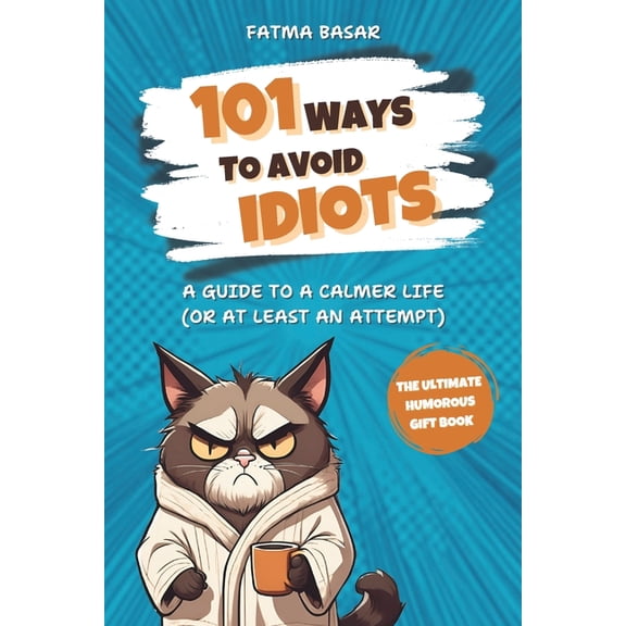 101 Ways to Avoid Idiots: A Guide to a Calmer Life (Or At Least an Attempt) The Ultimate Funny Gag Gift for Adults, (Paperback)