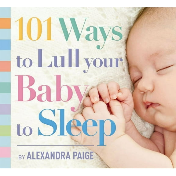 101 Ways to Lull Your Baby to Sleep: Bedtime Rituals, Expert Advice, and Quick Fixes for Soothing Your Little One, (Paperback)