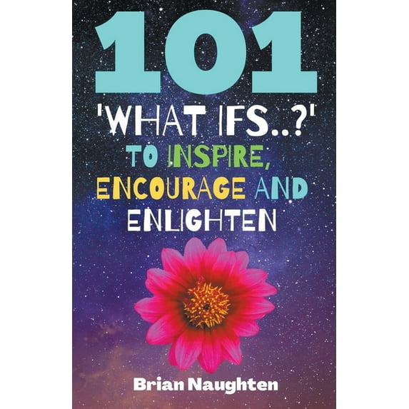 101 'What ifs..?' To Inspire, Encourage and Enlighten, (Paperback)