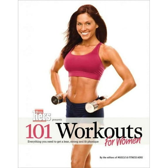 101 Workouts: 101 Workouts For Women : Everything You Need to Get a Lean, Strong, and Fit Physique (Paperback)