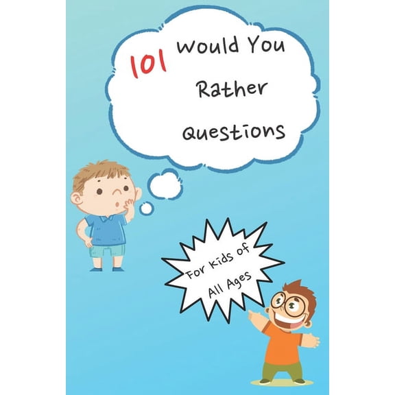 101 Would You Rather Questions: For Kids of All Ages - Fun and Simple Questions For Kids To Play With Family and Friends, (Paperback)