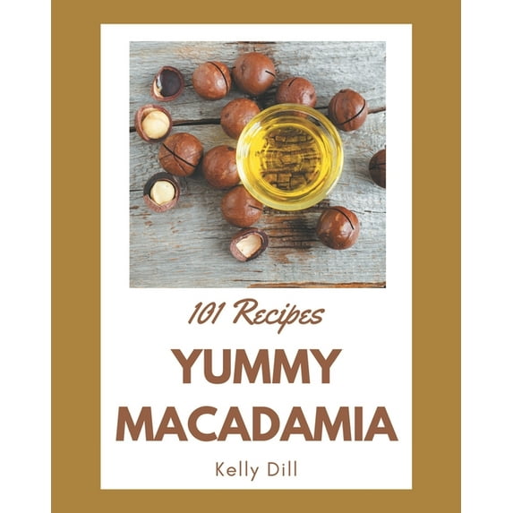 101 Yummy Macadamia Recipes: Yummy Macadamia Cookbook - Your Best Friend Forever, (Paperback)