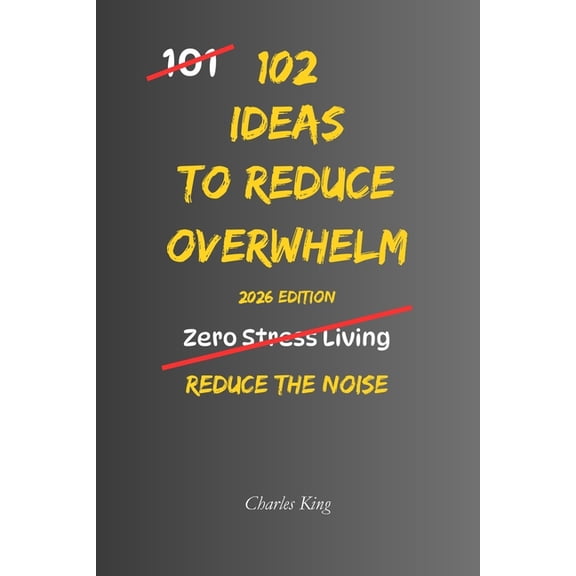 102 102 Ideas To Reduce Overwhelm: No Extreme Control. No Perfect Calm. Simple Everyday Ideas To Handle Overwhelm, Reduce Me, (Paperback)