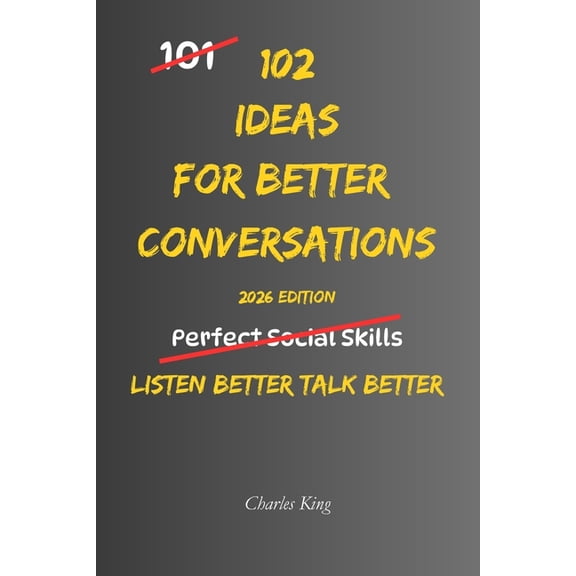 102 102 Ideas For Better Conversations: No Scripts. No Social Tricks. Simple Everyday Ideas to Listen Better, Respond Natura, (Paperback)