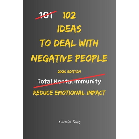 102 102 Ideas To Deal With Negative People: No Extreme Calm. No Perfect Control. Simple Everyday Ideas To Stay Unaffected, R, (Paperback)