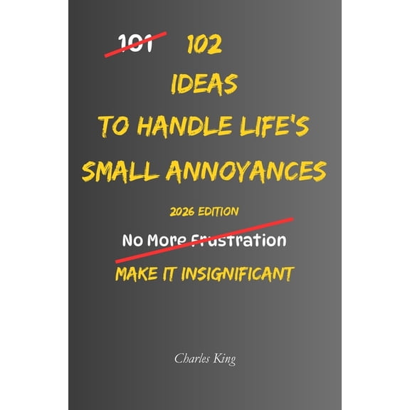 102 102 Ideas To Handle Life's Small Annoyances: No Perfect Patience. Simple Ideas To Handle Delays, Reduce Irritation, Keep, (Paperback)