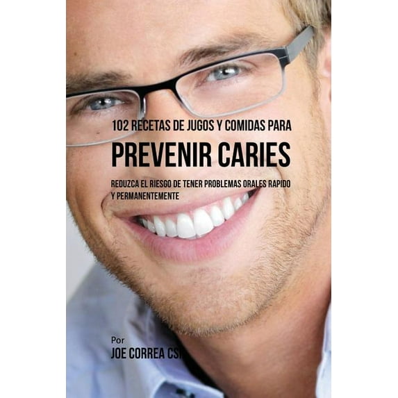 102 Recetas de Jugos y Comidas Para Prevenir Caries: Reduzca El Riesgo De Tener Problemas Orales Rápido y Permanentement, (Paperback)