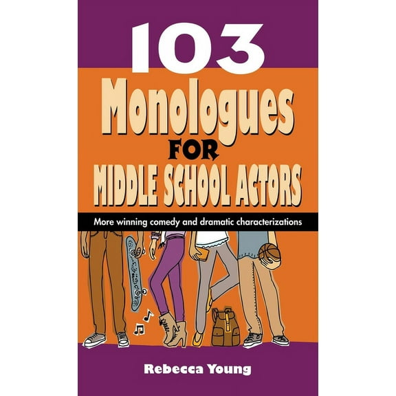 103 Monologues for Middle School Actors: More Winning Comedy and Dramatic Characterizations, (Hardcover)