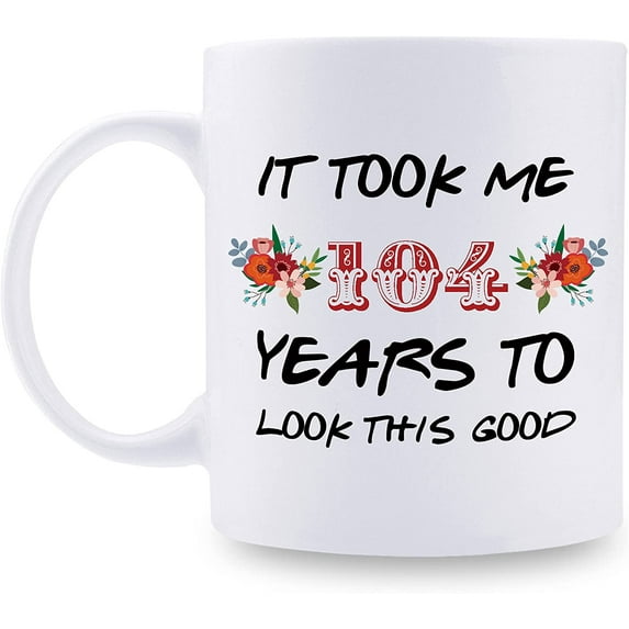 104th Birthday Gifts for Women - It Took Me 104 Years To Look This Good Mug - 104 Year Old Present Ideas for Grandma, Mom, Daughter, Sister, Wife, Friend, Cousin, Aunt - 11 oz Coffee Mug