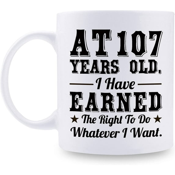 107th Birthday Gifts for Men Women Dad Mom Husband Wife Brother Sister Uncle Grandpa Friend - AT 107 Years Old I Have Earned The Right To Do Whatever I Want Mug - 11 oz Coffee Mug