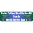 thumbnail image 1 of 10in x 3in Better to Have It Need It Bumper Sticker Car Decal Window Stickers Decals, 1 of 2
