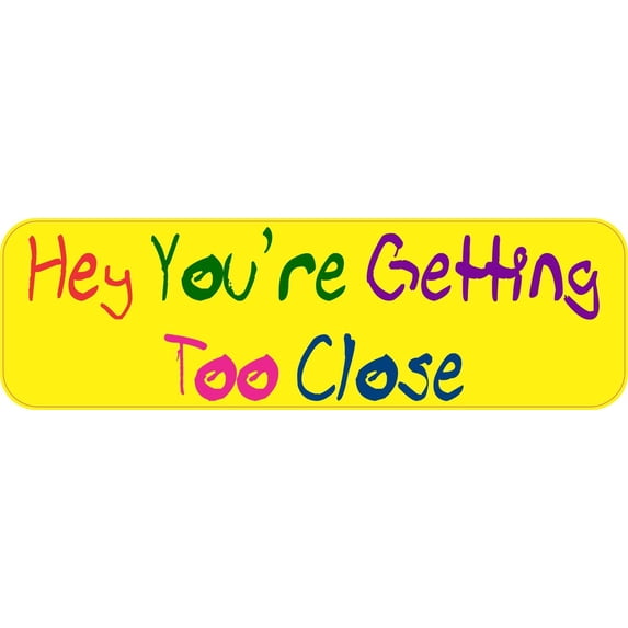 10in x 3in Hey You're Getting Too Close Bumper Sticker