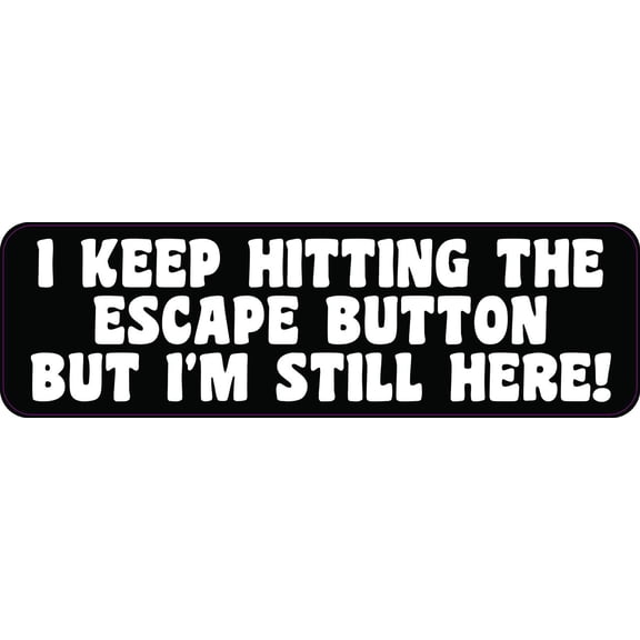 10in x 3in I Keep Hitting Escape but Still Here Vinyl Sticker