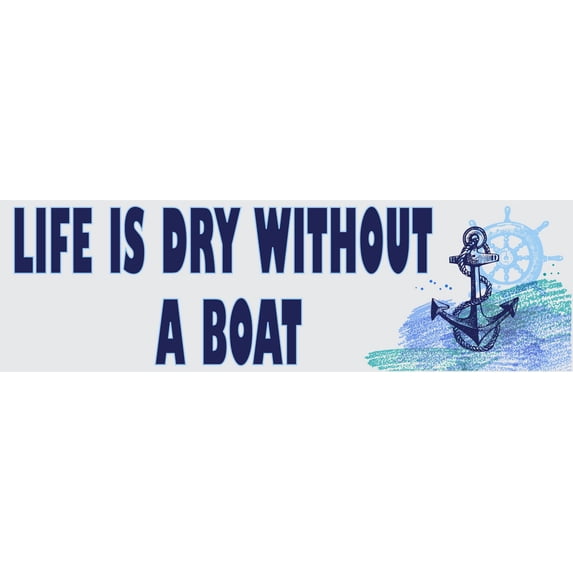 10in x 3in Life Is Dry Without a Boat Bumper Sticker Vinyl Cruise Decal