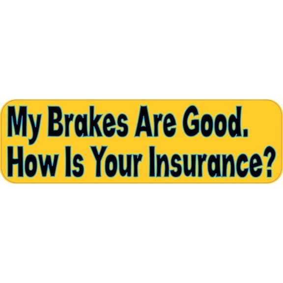 10in x 3in My Brakes Are Good How Is Your Insurance Bumper Stick