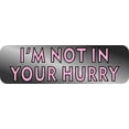 thumbnail image 1 of 10in x 3in Pink Not In Your Hurry Magnet Vinyl Vehicle Bumper Magnets, 1 of 1
