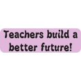 thumbnail image 1 of StickerTalk Teachers Build Better Future Vinyl Sticker, 10 inches x 3 inches, 1 of 3
