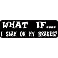 thumbnail image 1 of 10inX3in What If I Slam on My Brakes Bumper Sticker Funny Tailga, 1 of 1