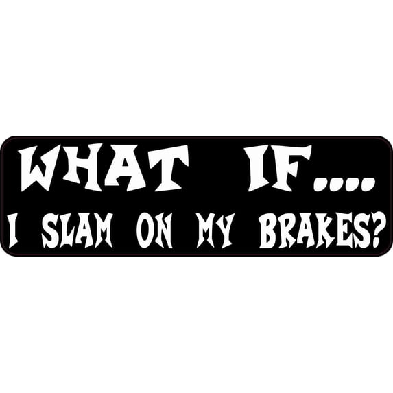 10inX3in What If I Slam on My Brakes Bumper Sticker Funny Tailga