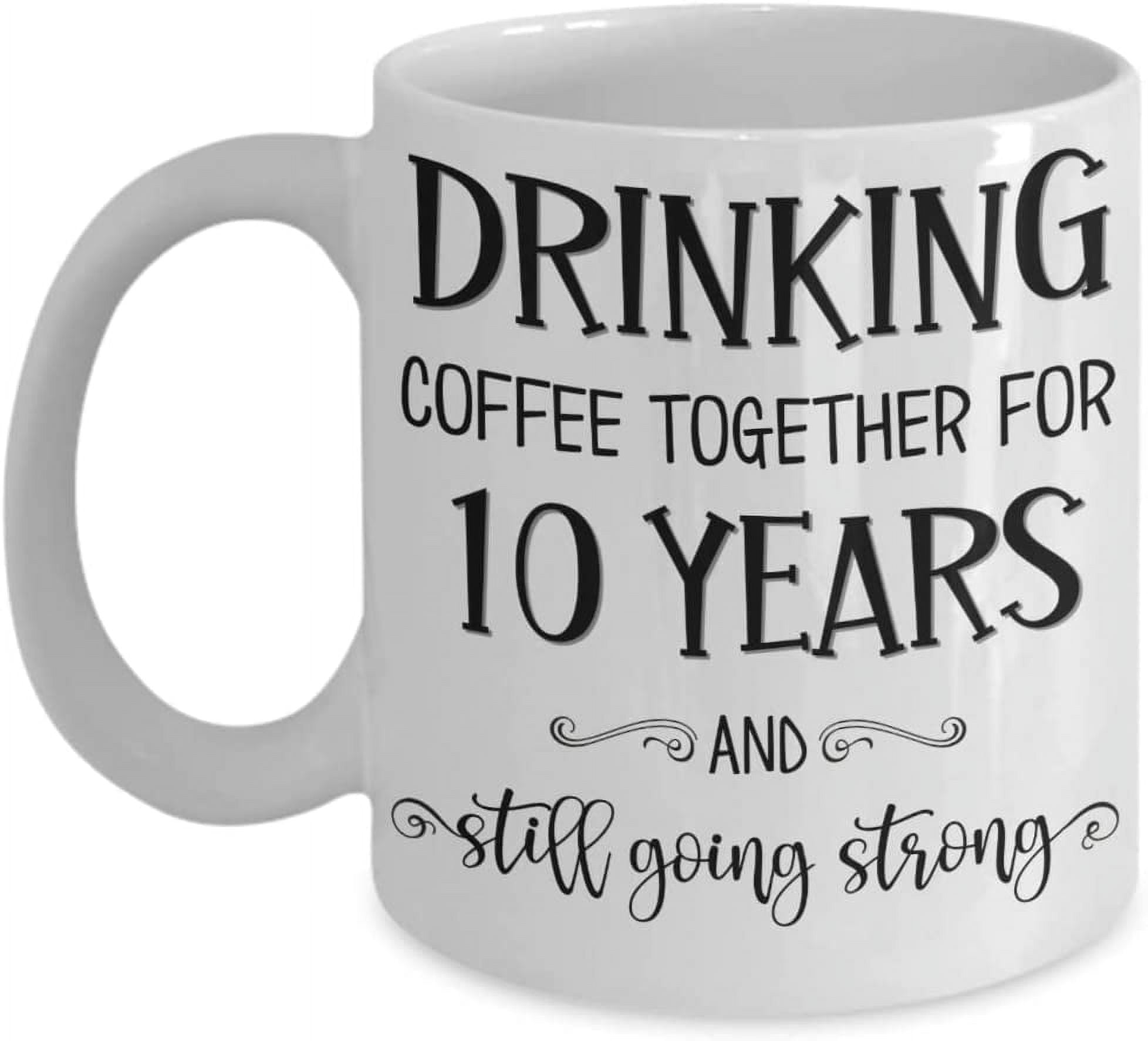 10th Wedding Anniversary Mug Drinking Coffee Together for Ten Years Husband  Wife Couple Tin Celebrating Tenth Yr of Marriage 11 or 15 oz White Ceramic