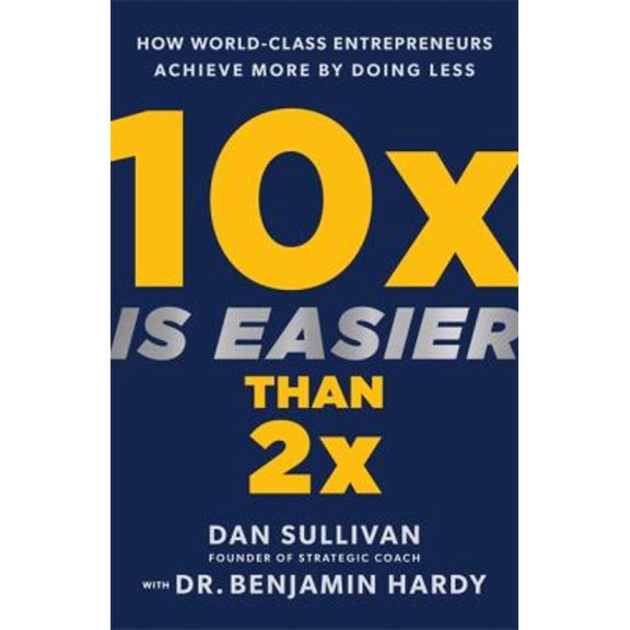 Pre-Owned 10x Is Easier Than 2x: How World-Class Entrepreneurs Achieve More by Doing Less (Hardcover) 140196995X 9781401969950