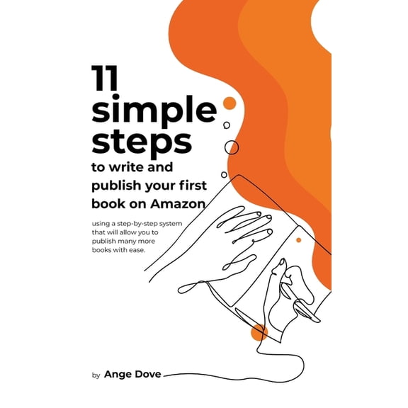 11: 11 Simple Steps to Write and Publish Your First Book on Amazon: using a step-by-step system that will allow you to publish many more books with absolute ease (Paperback)