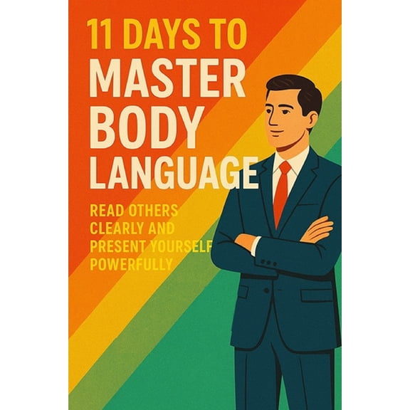 11 Days to Master Body Language: Read Others Clearly and Present Yourself Powerfully, (Paperback)