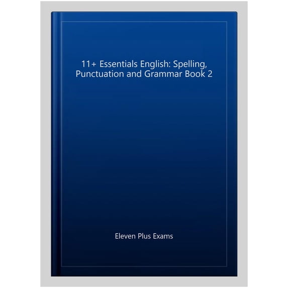 11+ Essentials English: Spelling, Punctuation And Grammar Book 2