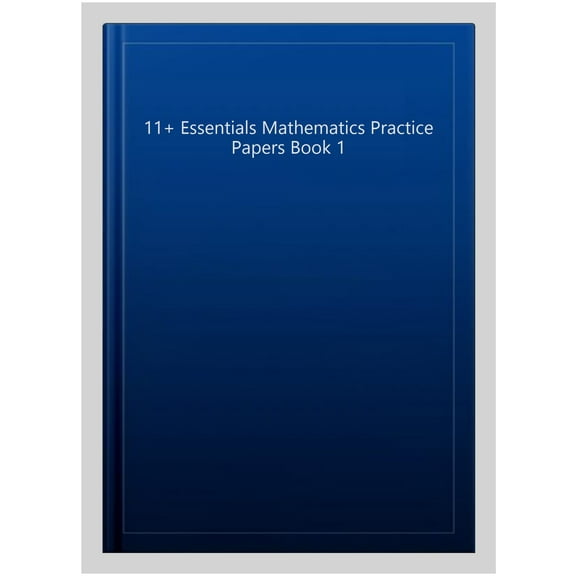 11+ Essentials Mathematics Practice Papers Book 1