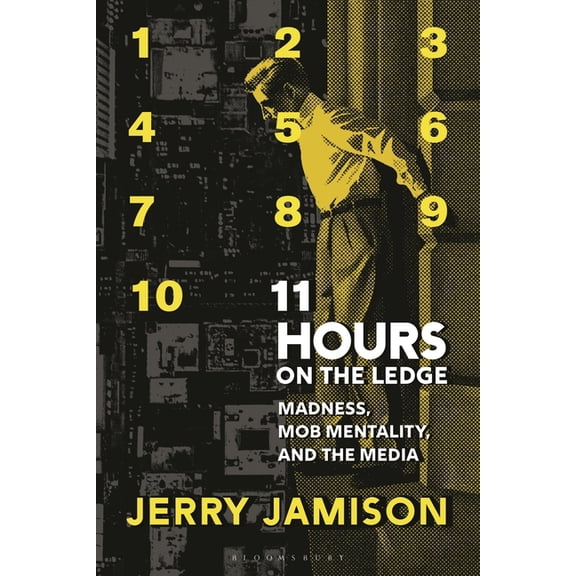 11 Hours on the Ledge: Madness, Mob Mentality, and the Media, (Hardcover)