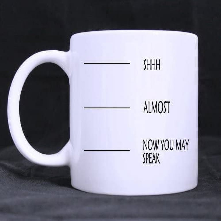 11 Ounce Tea Cup Shhh Almost Now You May Speak Funny Coffee Mug with Quote  - Walmart.com