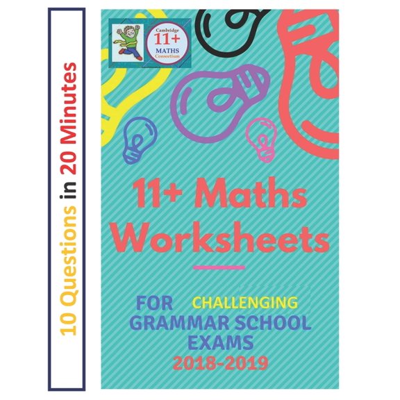 11+ Plus Maths Worksheets for Challenging Grammar School Exams 2018/2019 : Ten Questions in Twenty Minutes.