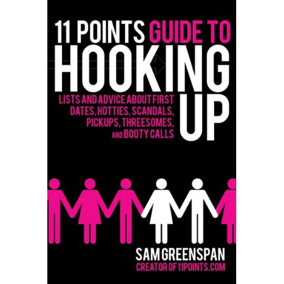 Pre-Owned 11 Points Guide to Hooking Up: Lists and Advice about First Dates, Hotties, Scandals, Pickups, Threesomes, and Booty Calls (Paperback) 1616082127 9781616082123