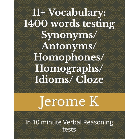 11+ Vocabulary: 1400 words testing Synonyms/ Antonyms/ Homophones/ Homographs/ Idioms/ Cloze: In 10 minute Verbal Reason, (Paperback)