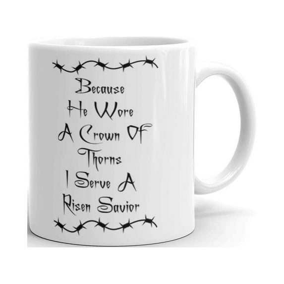 11 oz Birthday Christmas Anniversary Gag Gifts Idea Because He Wore a Crown Of Thorns I Serve A Risen Savior Coffee Mug