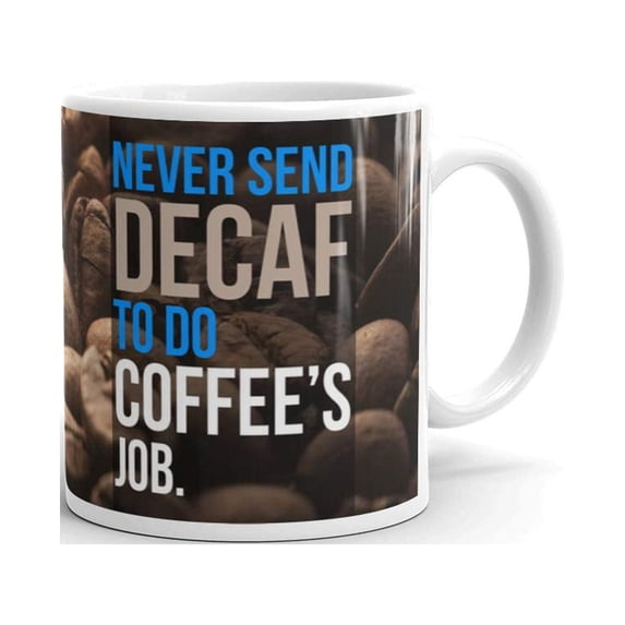 11 oz Coffee Gift Never Send Decaf to do Coffee's Job Office Coffee Tea Ceramic Office Gift Mug